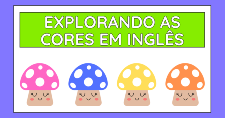 Explorando as Cores em Inglês: Trazendo o Aprendizado para o Dia a Dia das Crianças
